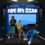 Mr Eazi - For My Head ft. Mugeez & D Jay