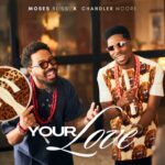 Your Love mp3 by Moses Bliss feat. Chandler Moore