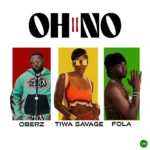 Oh No II mp3 by Oberz feat. FOLA and Tiwa Savage
